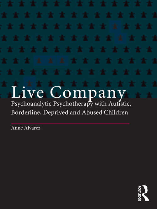 Book cover of Live Company: Psychoanalytic Psychotherapy with Autistic, Borderline, Deprived and Abused Children