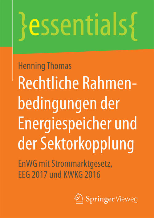 Book cover of Rechtliche Rahmenbedingungen der Energiespeicher und der Sektorkopplung: EnWG mit Strommarktgesetz, EEG 2017 und KWKG 2016 (essentials)