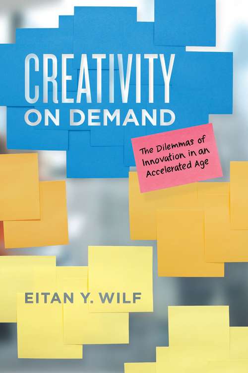 Book cover of Creativity on Demand: The Dilemmas of Innovation in an Accelerated Age