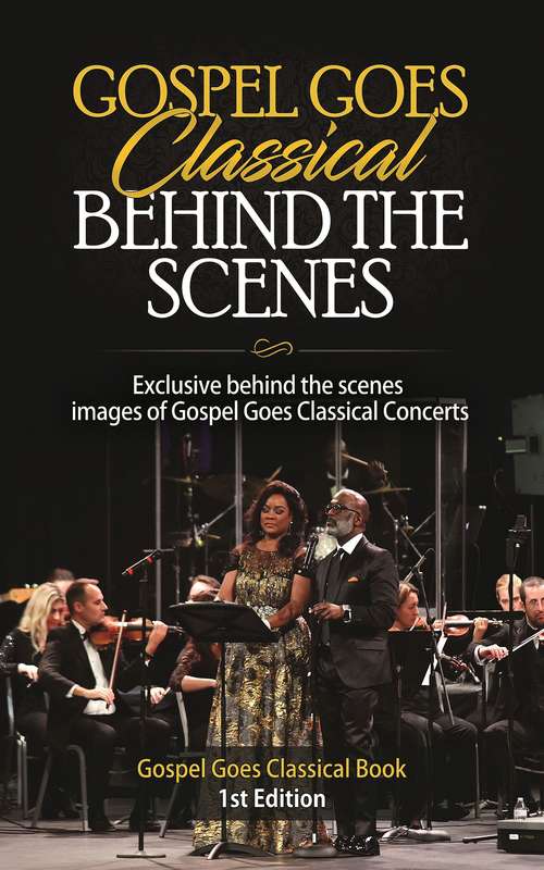 Book cover of Gospel Goes Classical Behind the Scenes: Exclusive Behind the Scenes Images of Gospel Goes Classical Concerts. (Gospel Goes Classical Book 1st Edition #1)