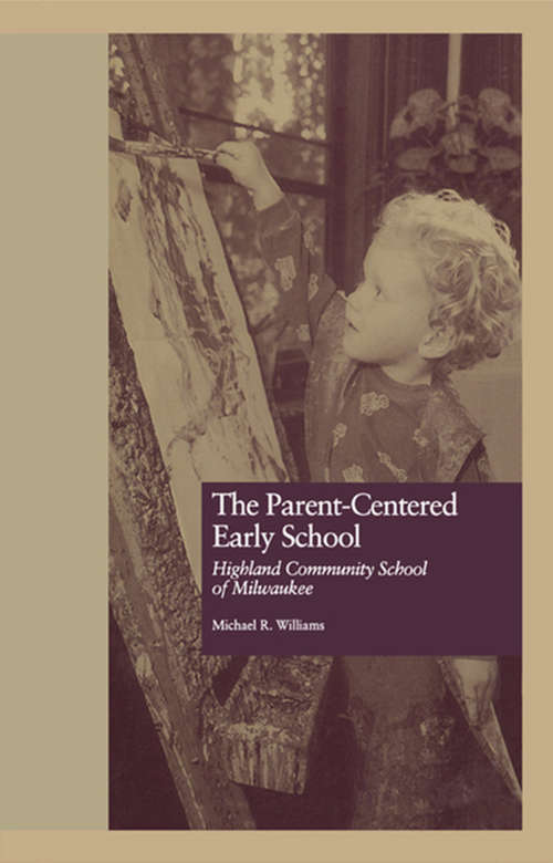 Book cover of The Parent-Centered Early School: Highland Community School of Milwaukee (Studies in Education and Culture: Vol. 1116)
