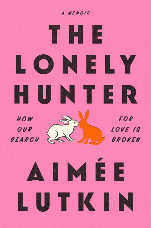 Book cover of The Lonely Hunter: How Our Search for Love Is Broken: A Memoir