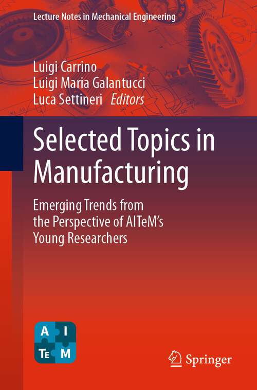 Book cover of Selected Topics in Manufacturing: Emerging Trends from the Perspective of AITeM's Young Researchers (1st ed. 2024) (Lecture Notes in Mechanical Engineering)