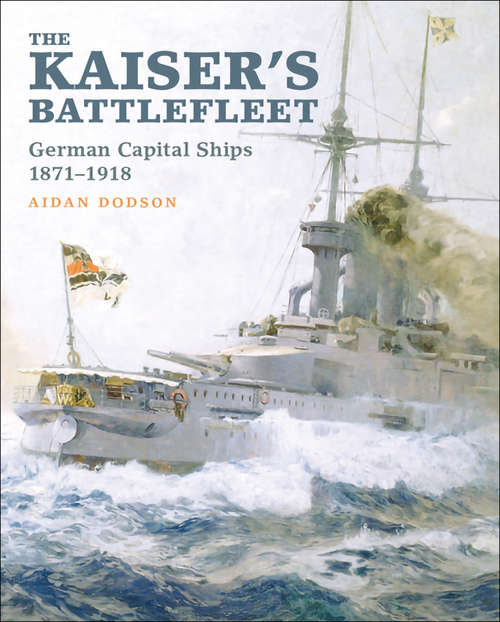 Book cover of The Kaiser's Battlefleet: German Capital Ships, 1871–1918