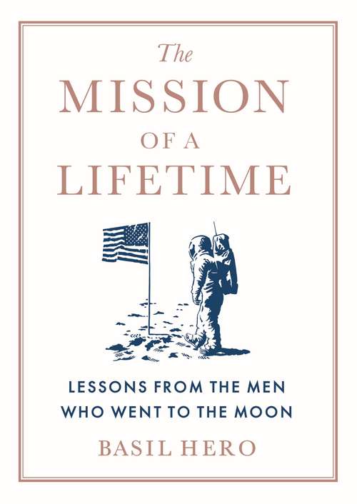 Book cover of The Mission of a Lifetime: Lessons from the Men Who Went to the Moon