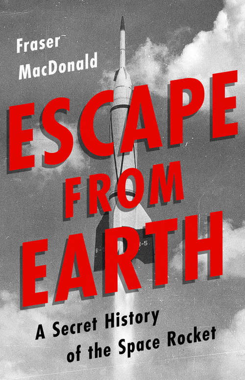 Book cover of Escape from Earth: A Secret History of the Space Rocket