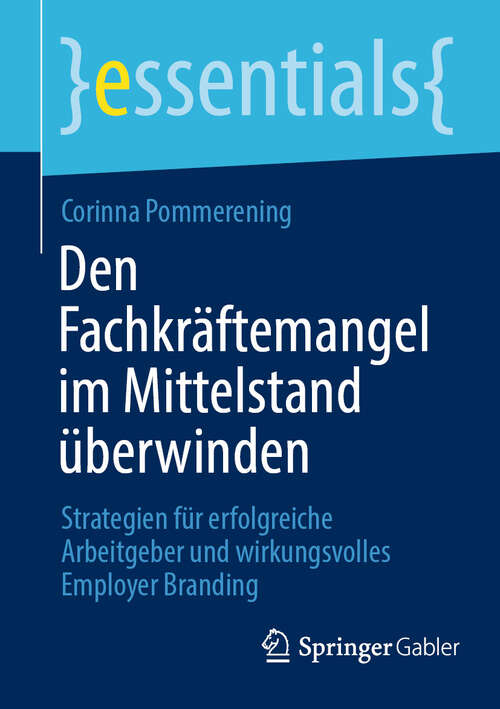 Book cover of Den Fachkräftemangel im Mittelstand überwinden: Strategien für erfolgreiche Arbeitgeber und wirkungsvolles Employer Branding (2024) (essentials)