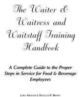 Book cover of The Waiter and Waitress and Wait Staff Training Handbook: A Complete Guide to the Proper Steps in Service for Food and Beverage Employees