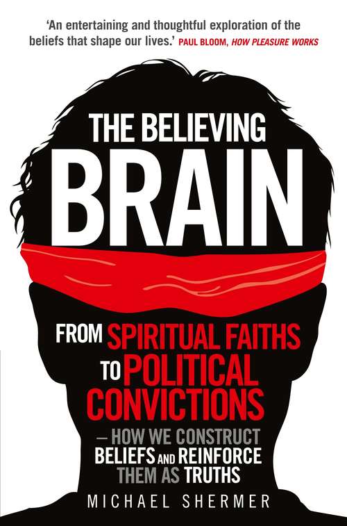 Book cover of The Believing Brain: From Spiritual Faiths to Political Convictions – How We Construct Beliefs and Reinforce Them as Truths