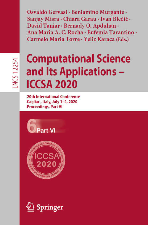 Book cover of Computational Science and Its Applications – ICCSA 2020: 20th International Conference, Cagliari, Italy, July 1–4, 2020, Proceedings, Part VI (1st ed. 2020) (Lecture Notes in Computer Science #12254)
