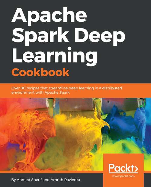 Book cover of Apache Spark Deep Learning Cookbook: Over 80 recipes that streamline deep learning in a distributed environment with Apache Spark