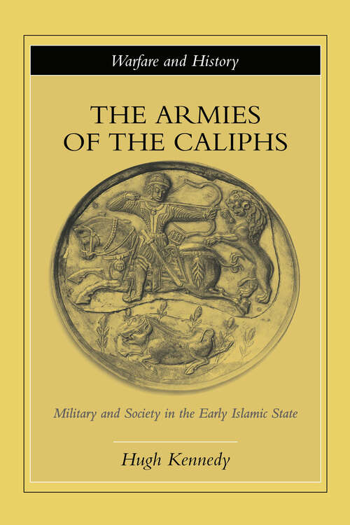 Book cover of The Armies of the Caliphs: Military and Society in the Early Islamic State (Warfare and History)