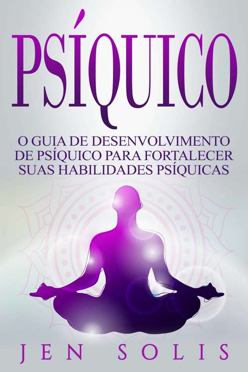 Book cover of Psíquico: O Guia de Desenvolvimento de Psíquico para fortalecer suas Habilidades Psíquicas