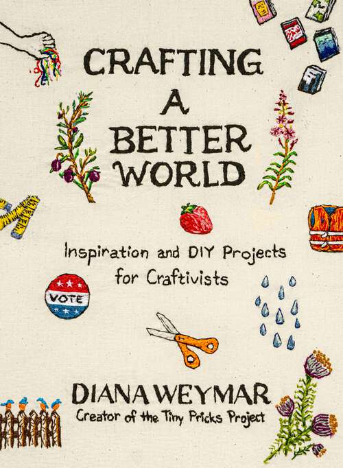 Book cover of Crafting a Better World: Inspiration and DIY Projects for Craftivists