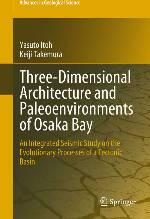 Book cover of Three-Dimensional Architecture and Paleoenvironments of Osaka Bay: An Integrated Seismic Study On The Evolutionary Processes Of A Tectonic Basin (1st ed. 2019) (Advances in Geological Science)