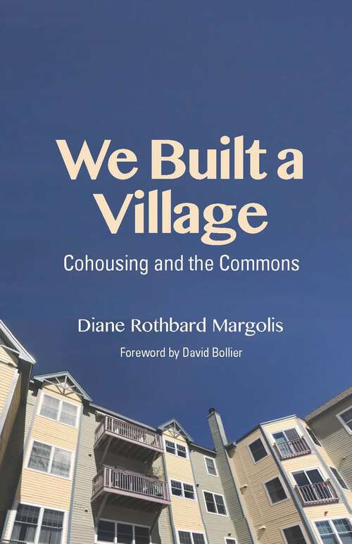 Book cover of We Built a Village: Cohousing and the Commons