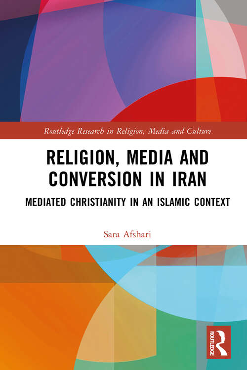 Book cover of Religion, Media and Conversion in Iran: Mediated Christianity in an Islamic Context (Routledge Research in Religion, Media and Culture)