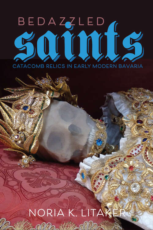 Book cover of Bedazzled Saints: Catacomb Relics in Early Modern Bavaria (Studies in Early Modern German History)