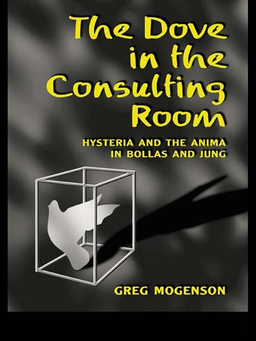 Book cover of The Dove in the Consulting Room: Hysteria and the Anima in Bollas and Jung