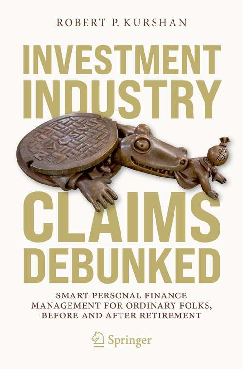 Book cover of Investment Industry Claims Debunked: Smart Personal Finance Management For Ordinary Folks, Before and After Retirement (1st ed. 2022)