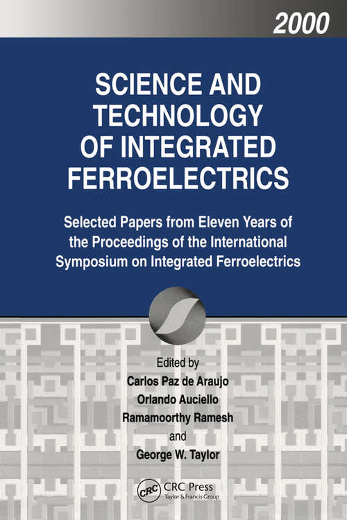 Book cover of Science and Technology of Integrated Ferroelectrics: Selected Papers from Eleven Years of the Proceedings of the International Symposium of Integrated Ferroelectronics