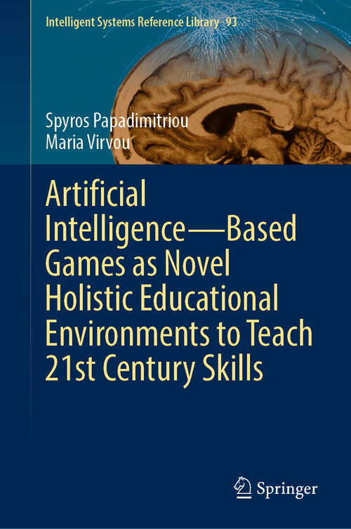 Book cover of Artificial Intelligence—Based Games as Novel Holistic Educational Environments to Teach 21st Century Skills (Intelligent Systems Reference Library #93)