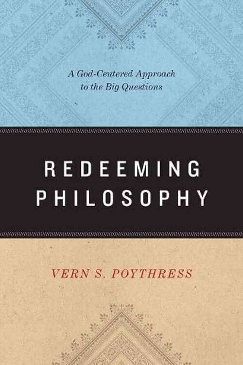 Book cover of Redeeming Philosophy: A God-centered Approach To The Big Questions