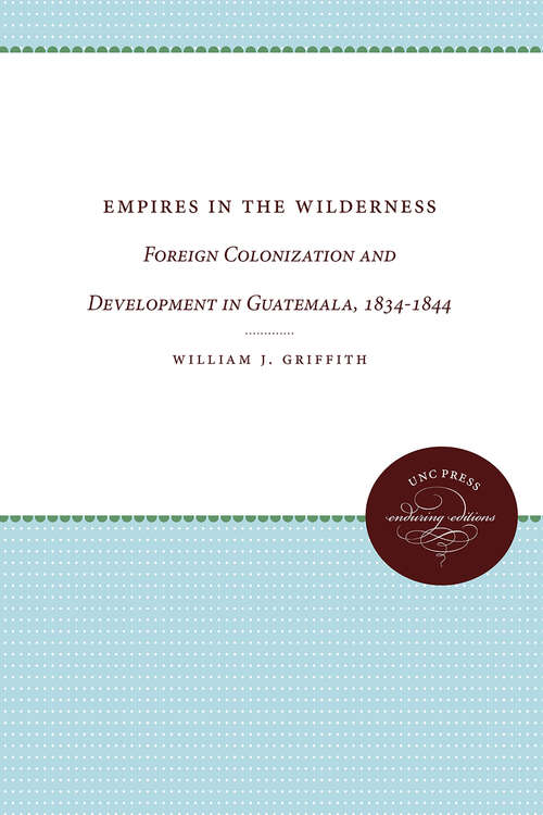 Book cover of Empires in the Wilderness: Foreign Colonization and Development in Guatemala, 1834-1844