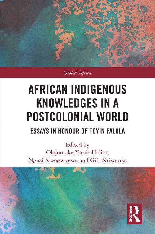 Book cover of African Indigenous Knowledges in a Postcolonial World: Essays in Honour of Toyin Falola (Global Africa)