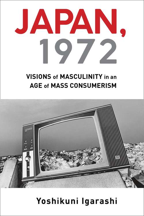 Book cover of Japan, 1972: Visions of Masculinity in an Age of Mass Consumerism