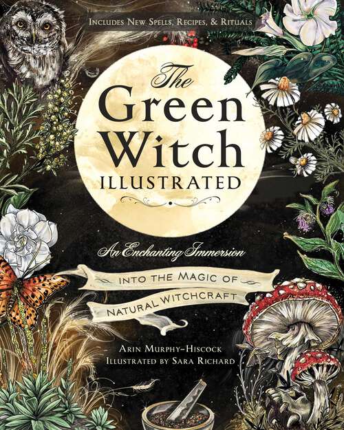 Book cover of The Green Witch Illustrated: An Enchanting Immersion Into the Magic of Natural Witchcraft (Green Witch Witchcraft Series)