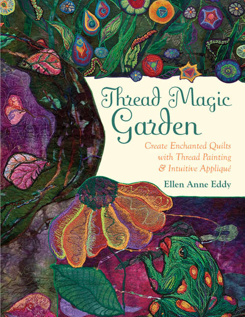 Book cover of Thread Magic Garden: Create Enchanted Quilts with Thread Painting & Pattern-Free Appliqué