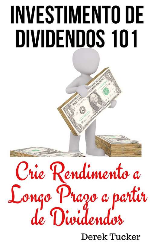 Book cover of Investimento de Dividendos 101: Crie Rendimento a Longo Prazo a partir de Dividendos