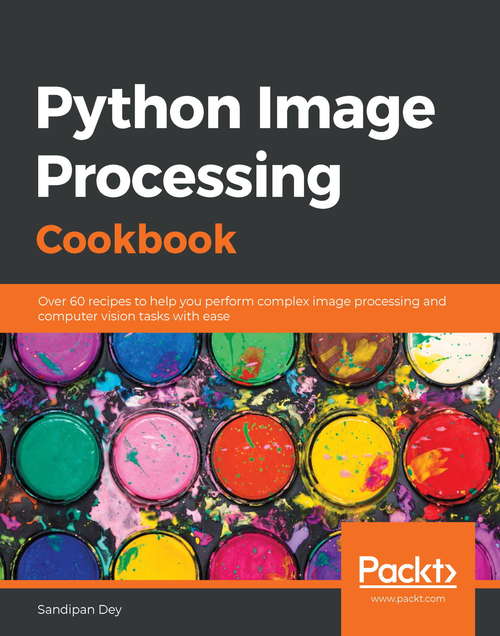 Book cover of Python Image Processing Cookbook: Over 60 recipes to help you perform complex image processing and computer vision tasks with ease