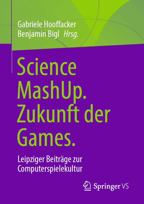 Book cover of Science MashUp. Zukunft der Games.: Leipziger Beiträge zur Computerspielekultur (1. Aufl. 2020)