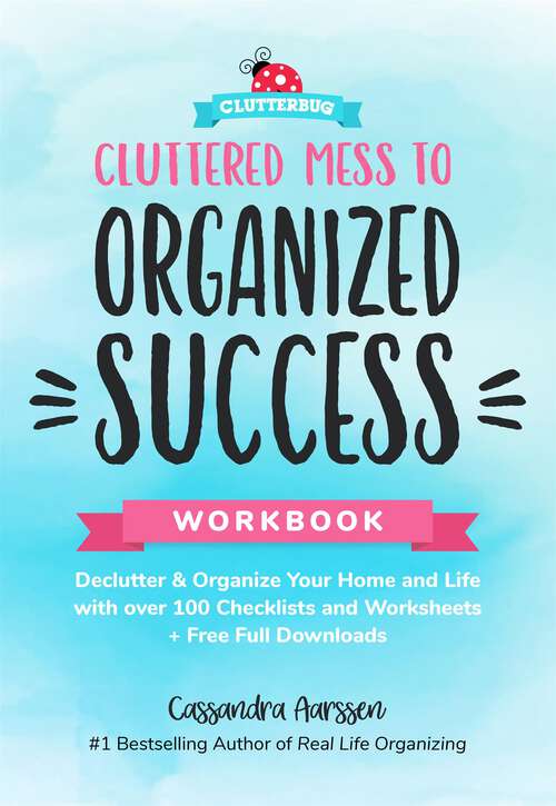 Book cover of Cluttered Mess to Organized Success Workbook: Declutter & Organize Your Home and Life with over 100 Checklists and Worksheets + Free Full Downloads (Clutterbug)
