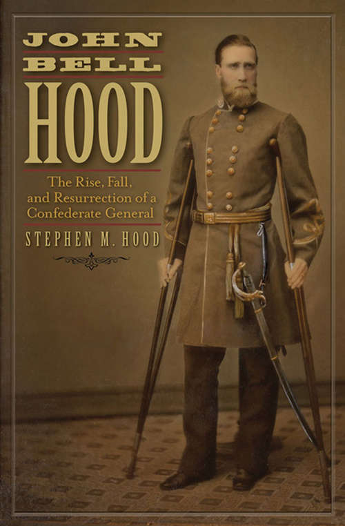 Book cover of John Bell Hood: The Rise, Fall, and Resurrection of a Confederate General