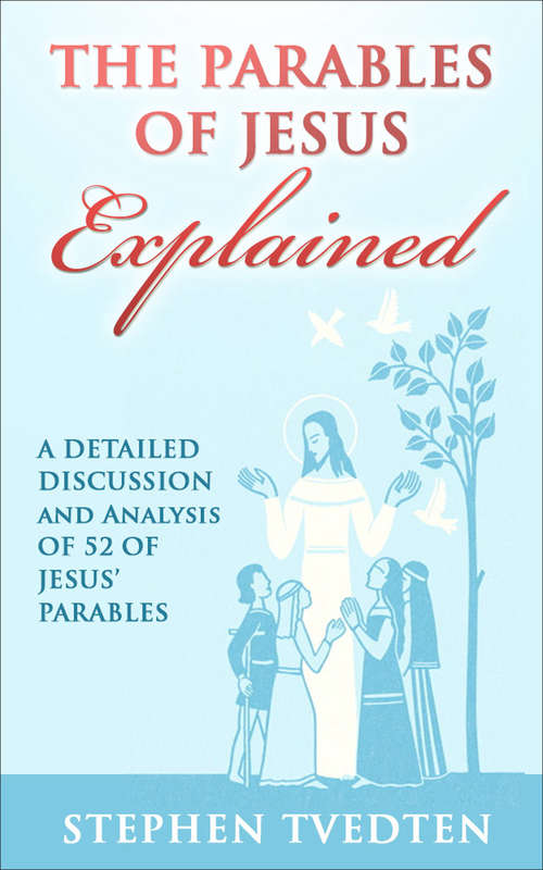 Book cover of The Parables of Jesus Explained: A Detailed Discussion and Analysis of 52 of Jesus' Parables (Digital Original)