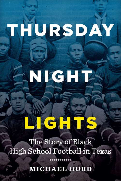 Book cover of Thursday Night Lights: The Story of Black High School Football in Texas (First)