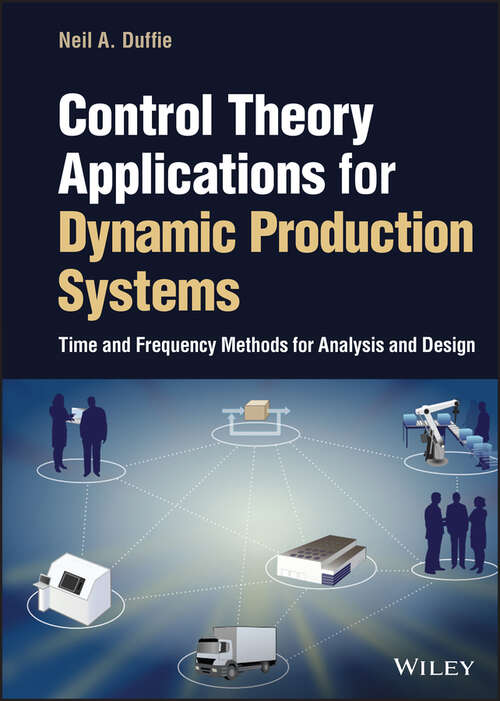 Book cover of Control Theory Applications for Dynamic Production Systems: Time and Frequency Methods for Analysis and Design