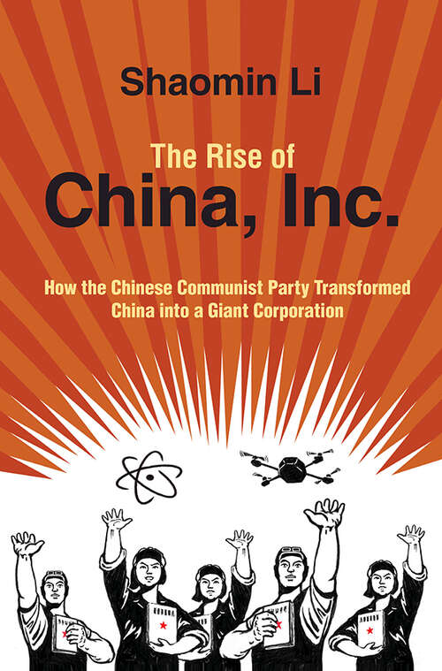 Book cover of The Rise of China, Inc.: How the Chinese Communist Party Transformed China into a Giant Corporation