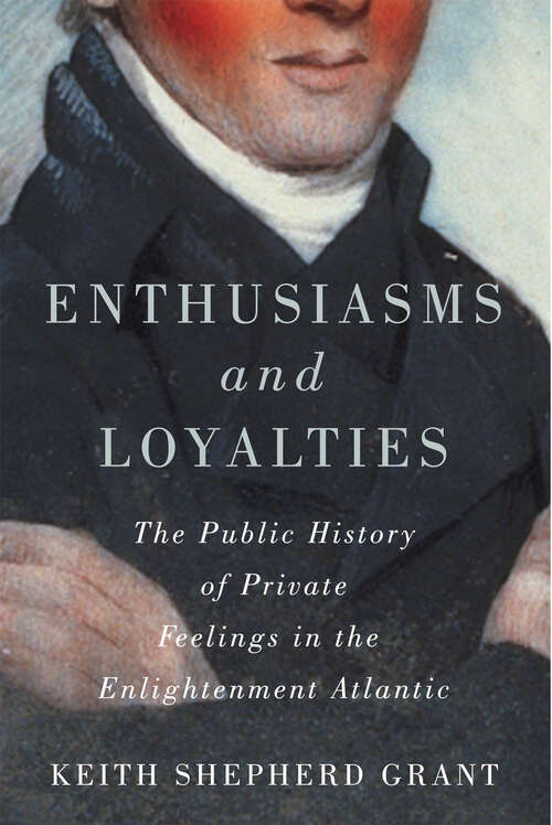 Book cover of Enthusiasms and Loyalties: The Public History of Private Feelings in the Enlightenment Atlantic (McGill-Queen's Studies in Early Canada / Avant le Canada)