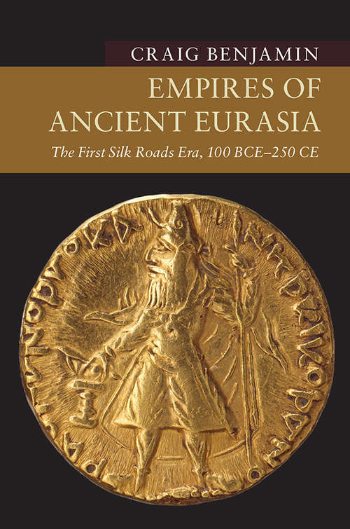 Book cover of Empires of Ancient Eurasia: The First Silk Roads Era, 100 BCE - 250 CE (New Approaches To Asian History)