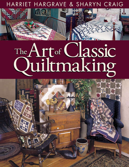 Book cover of The Art of Classic Quiltmaking: The Ultimate How-to Book For Quilters!