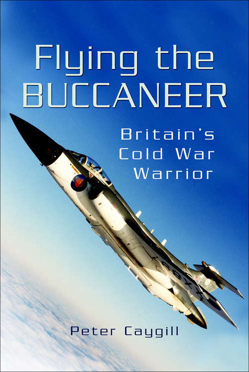 Book cover of Flying the Buccaneer: Britain's Cold War Warrior