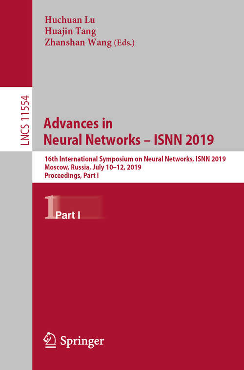 Book cover of Advances in Neural Networks – ISNN 2019: 16th International Symposium on Neural Networks, ISNN 2019, Moscow, Russia, July 10–12, 2019, Proceedings, Part I (1st ed. 2019) (Lecture Notes in Computer Science #11554)