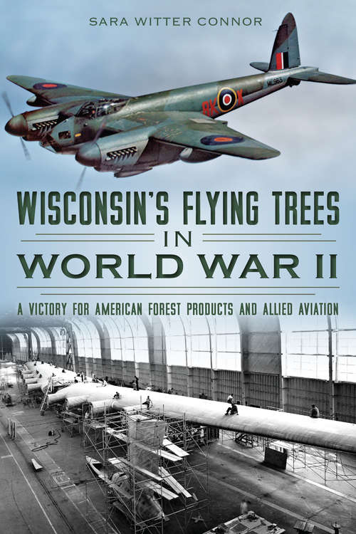 Book cover of Wisconsin's Flying Trees in World War II: A Victory for American Forest Products and Allied Aviation