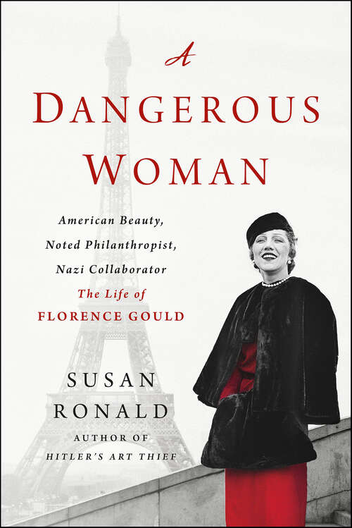 Book cover of A Dangerous Woman: American Beauty, Noted Philanthropist, Nazi Collaborator—The Life of Florence Gould