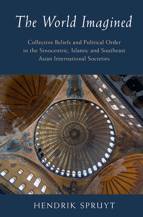 Book cover of The World Imagined: Collective Beliefs and Political Order in the Sinocentric, Islamic and Southeast Asian International Societies (LSE International Studies)
