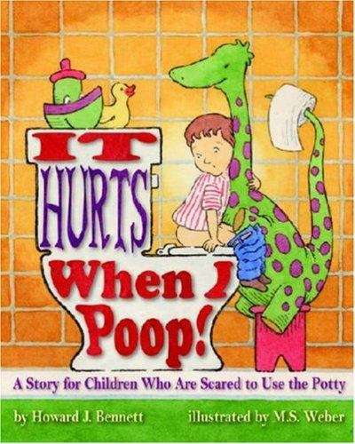 Book cover of It Hurts When I Poop!: A Story for Children Who Are Scared to Use the Potty